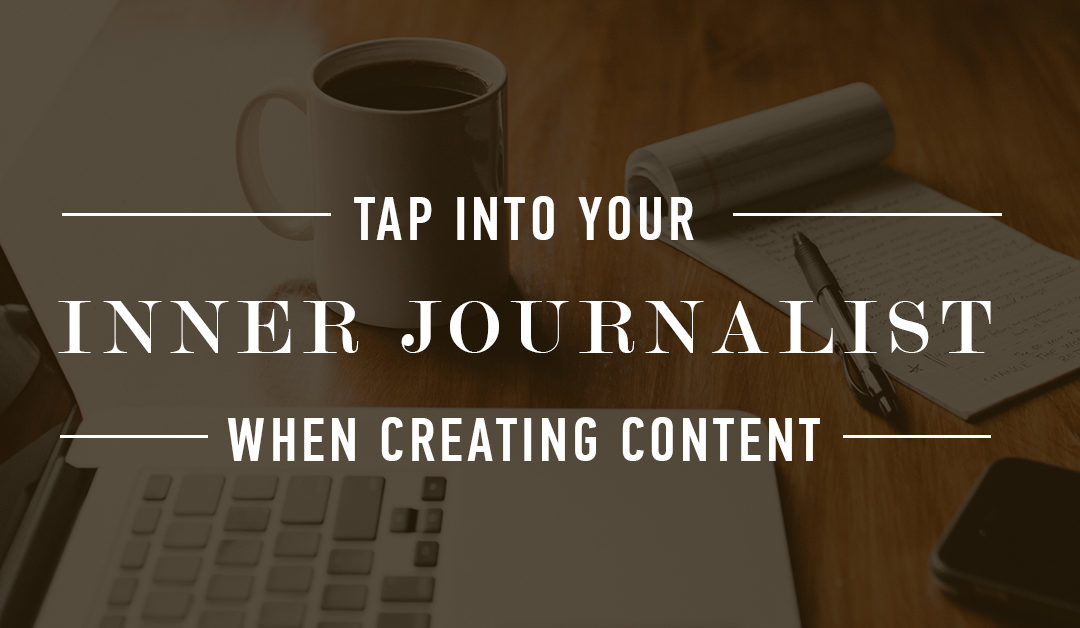 Tap into Your Inner Journalist when Creating Content