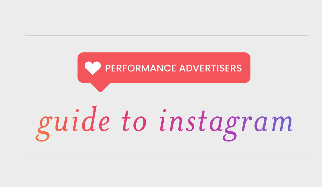 The Performance Advertiser’s Guide to Instagram